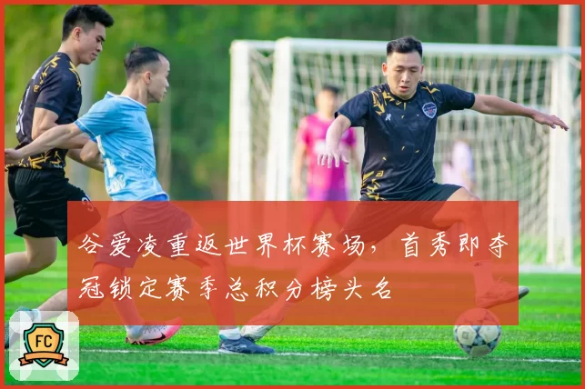 谷爱凌重返世界杯赛场,首秀即夺冠锁定赛季总积分榜头名