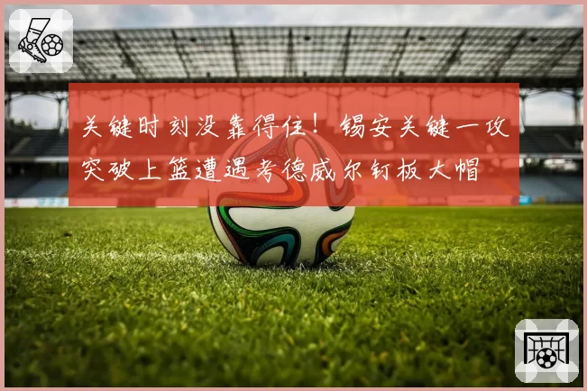 关键时刻没靠得住!锡安关键一攻突破上篮遭遇考德威尔钉板大帽