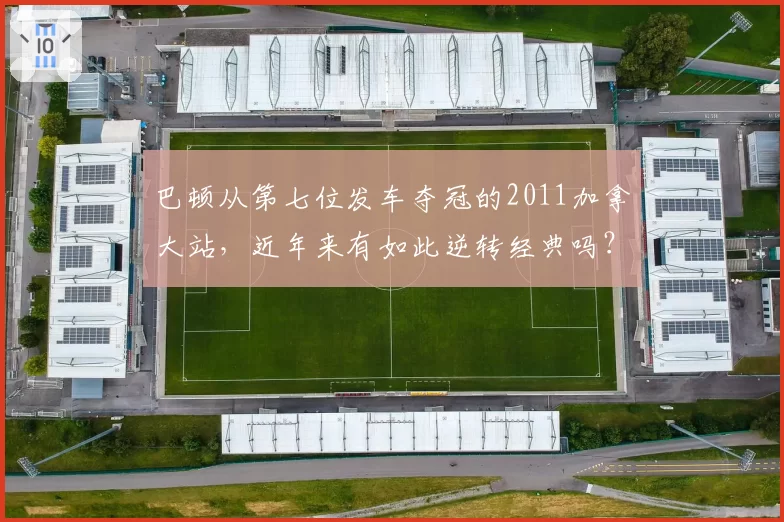 巴顿从第七位发车夺冠的2011加拿大站，近年来有如此逆转经典吗？